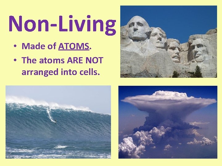 Non-Living • Made of ATOMS. • The atoms ARE NOT arranged into cells. 