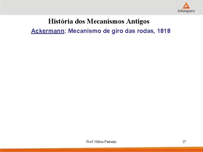 História dos Mecanismos Antigos Ackermann: Mecanismo de giro das rodas, 1818 Prof. Nilton Ferruzzi