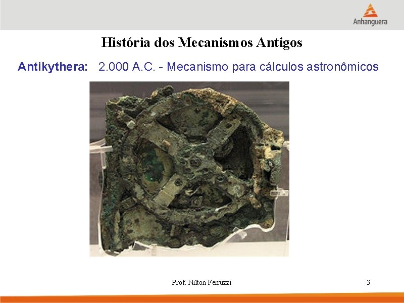 História dos Mecanismos Antigos Antikythera: 2. 000 A. C. - Mecanismo para cálculos astronômicos