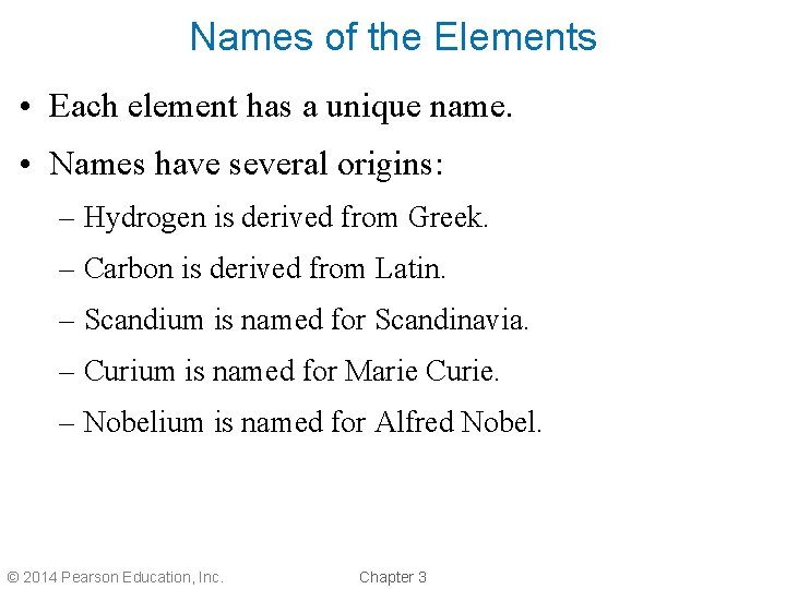 Names of the Elements • Each element has a unique name. • Names have