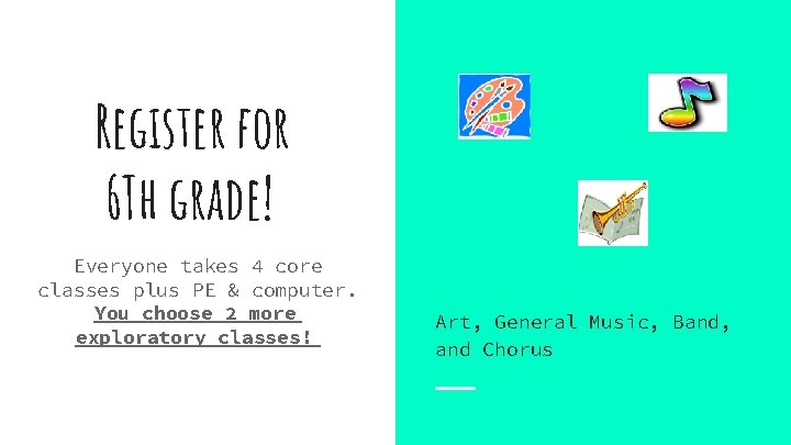 Register for 6 Th grade! Everyone takes 4 core classes plus PE & computer.