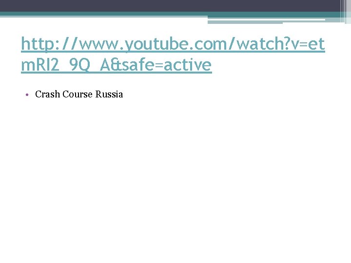 http: //www. youtube. com/watch? v=et m. RI 2_9 Q_A&safe=active • Crash Course Russia 