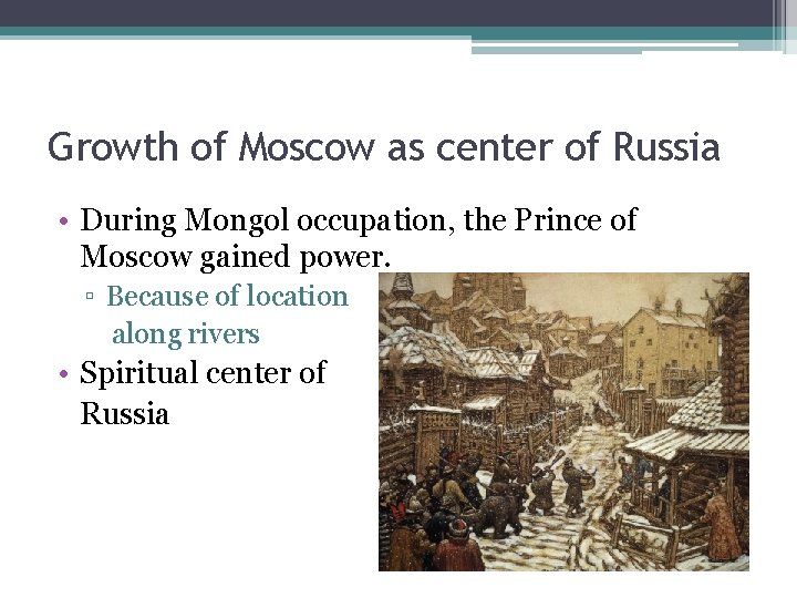 Growth of Moscow as center of Russia • During Mongol occupation, the Prince of