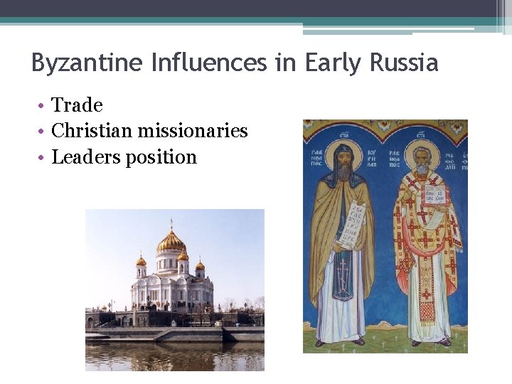 Byzantine Influences in Early Russia • Trade • Christian missionaries • Leaders position 