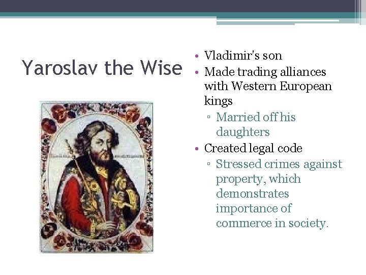 Yaroslav the Wise • Vladimir’s son • Made trading alliances with Western European kings