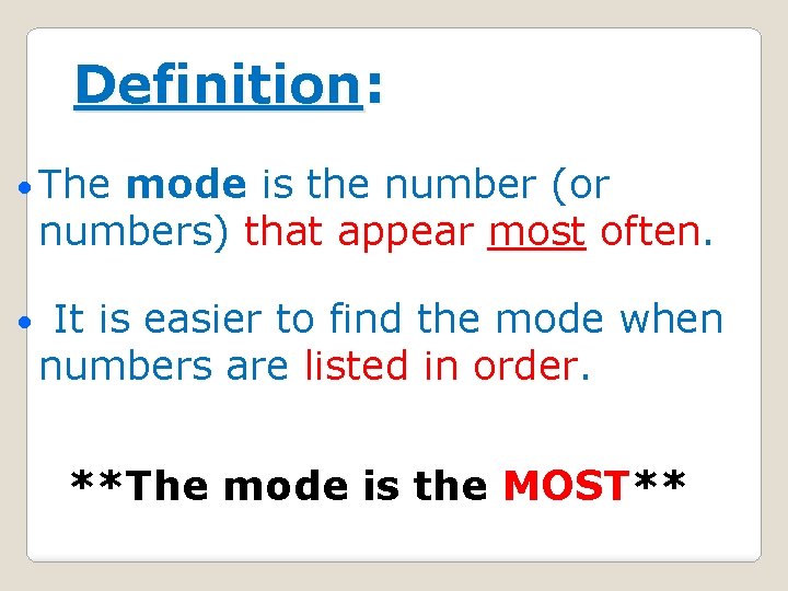 Definition: • The mode is the number (or numbers) that appear most often. •