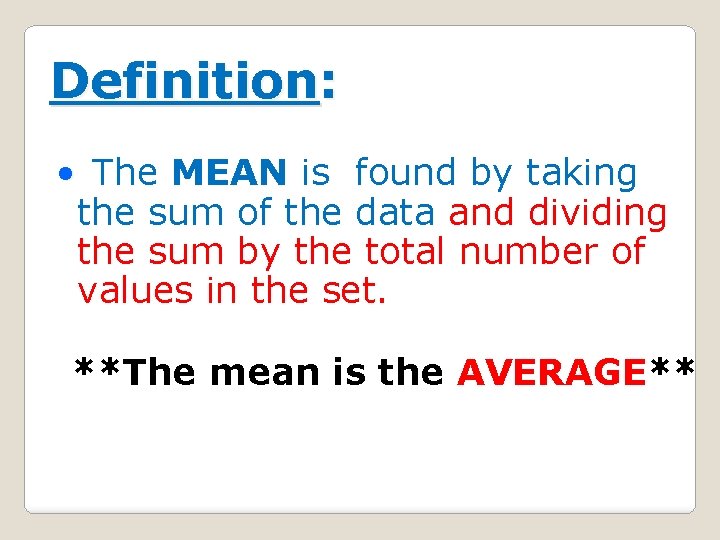 Definition: • The MEAN is found by taking the sum of the data and