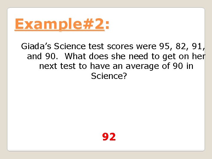 Example#2: Giada’s Science test scores were 95, 82, 91, and 90. What does she