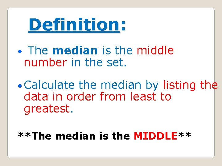 Definition: • The median is the middle number in the set. • Calculate the