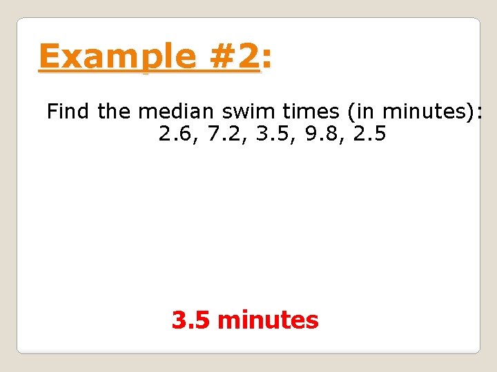 Example #2: Find the median swim times (in minutes): 2. 6, 7. 2, 3.