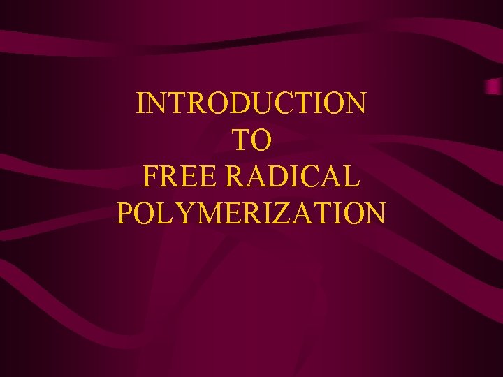 INTRODUCTION TO FREE RADICAL POLYMERIZATION 