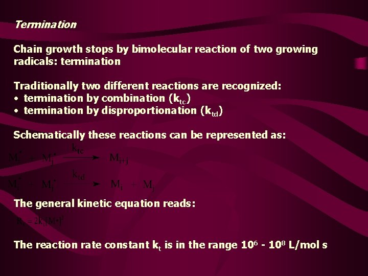 Termination Chain growth stops by bimolecular reaction of two growing radicals: termination Traditionally two
