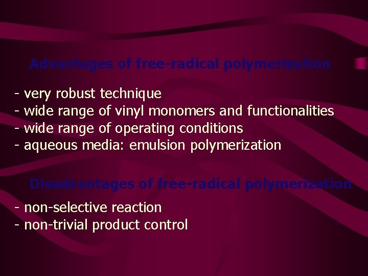 Advantages of free-radical polymerization - very robust technique wide range of vinyl monomers and