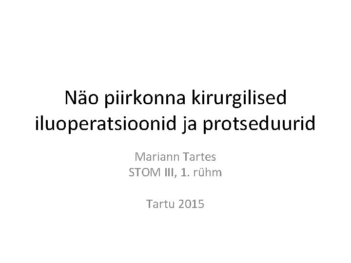 Näo piirkonna kirurgilised iluoperatsioonid ja protseduurid Mariann Tartes STOM III, 1. rühm Tartu 2015