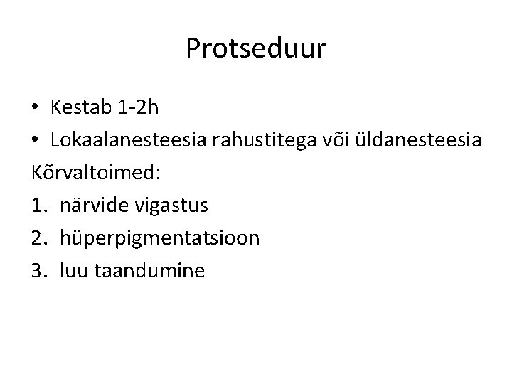 Protseduur • Kestab 1 -2 h • Lokaalanesteesia rahustitega või üldanesteesia Kõrvaltoimed: 1. närvide