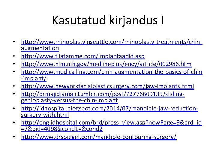 Kasutatud kirjandus I • http: //www. rhinoplastyinseattle. com/rhinoplasty-treatments/chinaugmentation • http: //www. tiiatamme. com/implantaadid. asp