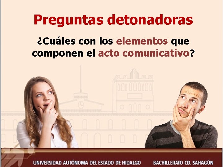 Preguntas detonadoras ¿Cuáles con los elementos que componen el acto comunicativo? 