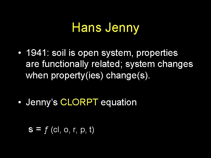 Hans Jenny • 1941: soil is open system, properties are functionally related; system changes