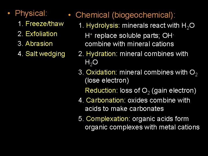  • Physical: 1. Freeze/thaw 2. Exfoliation 3. Abrasion 4. Salt wedging • Chemical