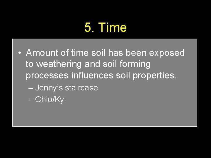 5. Time • Amount of time soil has been exposed to weathering and soil