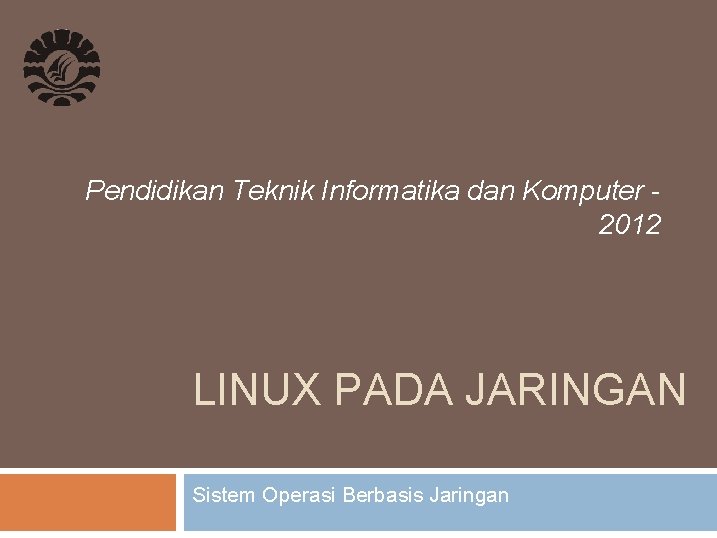 Pendidikan Teknik Informatika dan Komputer 2012 LINUX PADA JARINGAN Sistem Operasi Berbasis Jaringan 