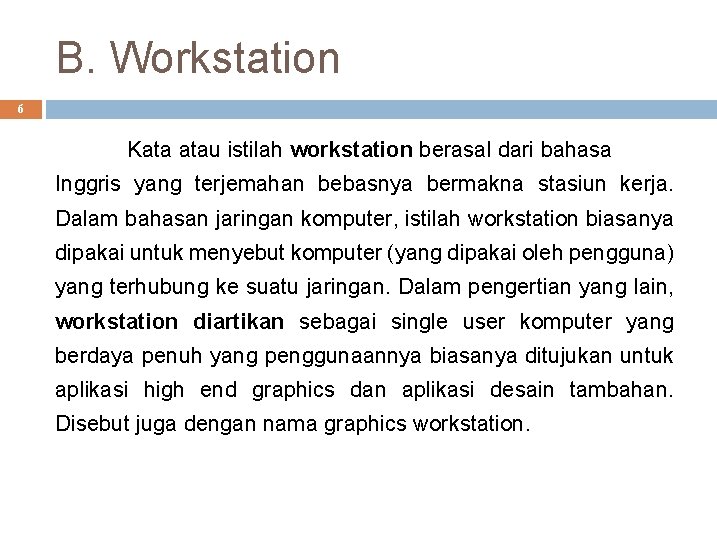 B. Workstation 6 Kata atau istilah workstation berasal dari bahasa Inggris yang terjemahan bebasnya