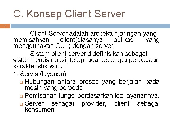 C. Konsep Client Server 7 Client-Server adalah arsitektur jaringan yang memisahkan client(biasanya aplikasi yang