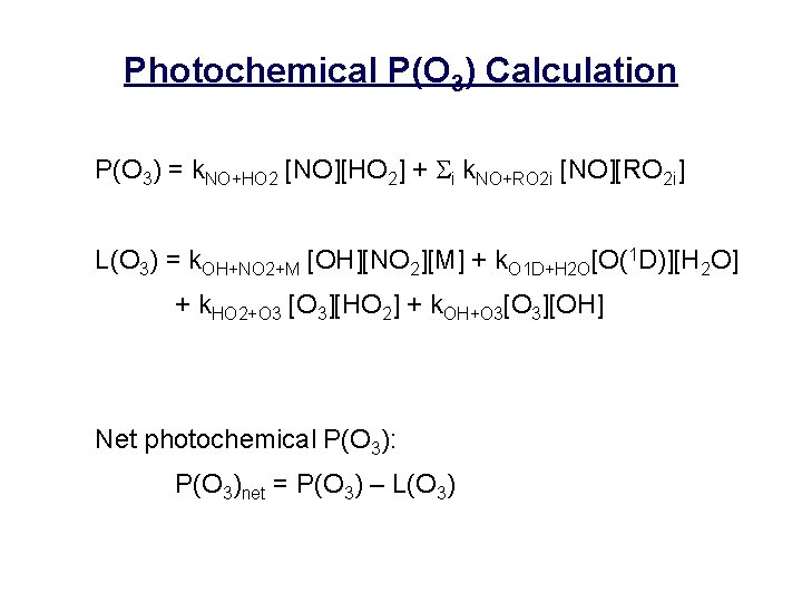 Photochemical P(O 3) Calculation P(O 3) = k. NO+HO 2 [NO][HO 2] + i