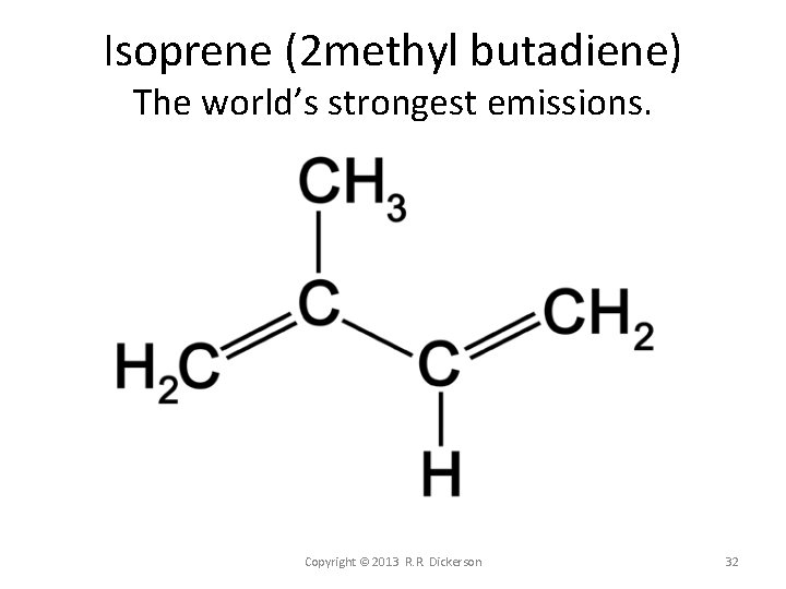 Isoprene (2 methyl butadiene) The world’s strongest emissions. Copyright © 2013 R. R. Dickerson