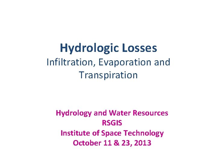 Hydrologic Losses Infiltration, Evaporation and Transpiration Hydrology and Water Resources RSGIS Institute of Space