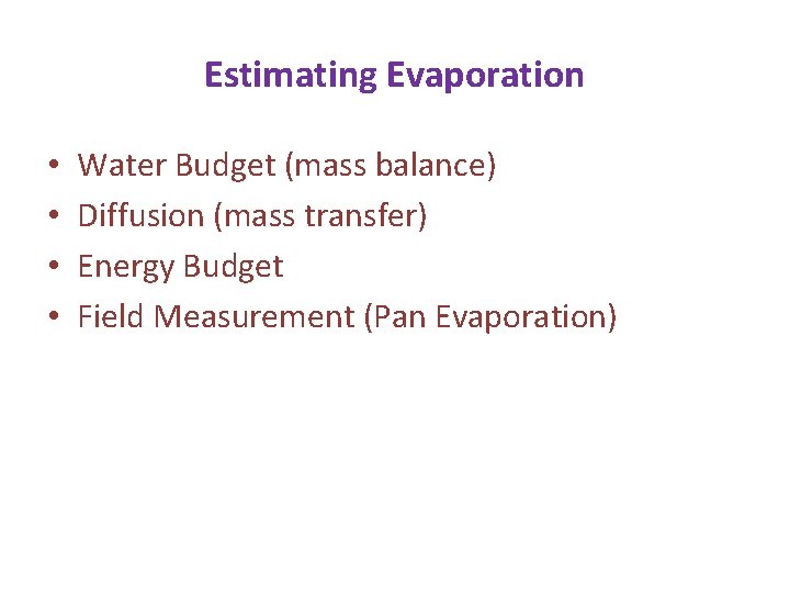 Estimating Evaporation • • Water Budget (mass balance) Diffusion (mass transfer) Energy Budget Field