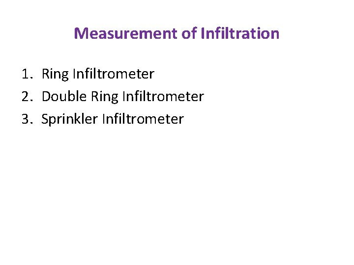 Measurement of Infiltration 1. Ring Infiltrometer 2. Double Ring Infiltrometer 3. Sprinkler Infiltrometer 