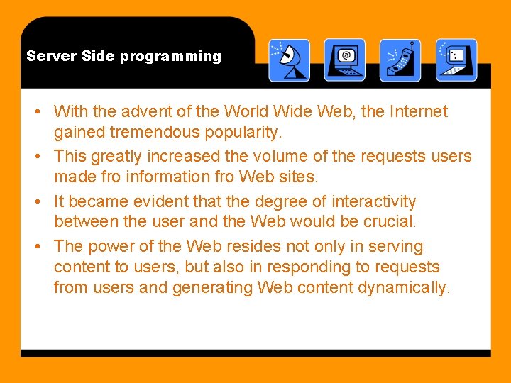 Server Side programming • With the advent of the World Wide Web, the Internet