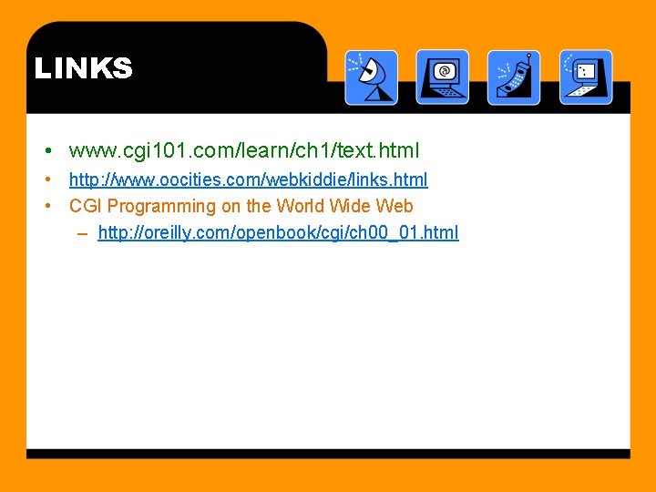 LINKS • www. cgi 101. com/learn/ch 1/text. html • http: //www. oocities. com/webkiddie/links. html