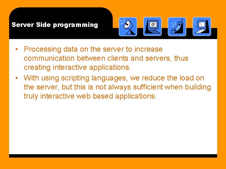 Server Side programming • Processing data on the server to increase communication between clients