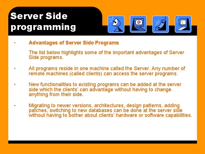 Server Side programming • Advantages of Server Side Programs The list below highlights some