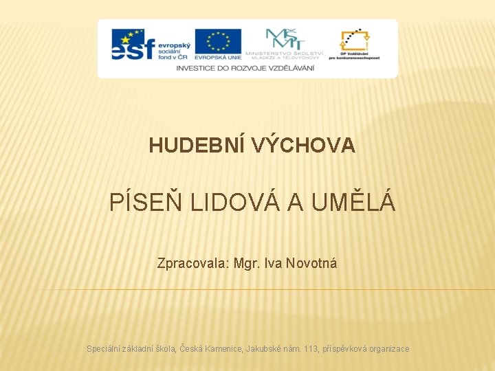 HUDEBNÍ VÝCHOVA PÍSEŇ LIDOVÁ A UMĚLÁ Zpracovala: Mgr. Iva Novotná Speciální základní škola, Česká