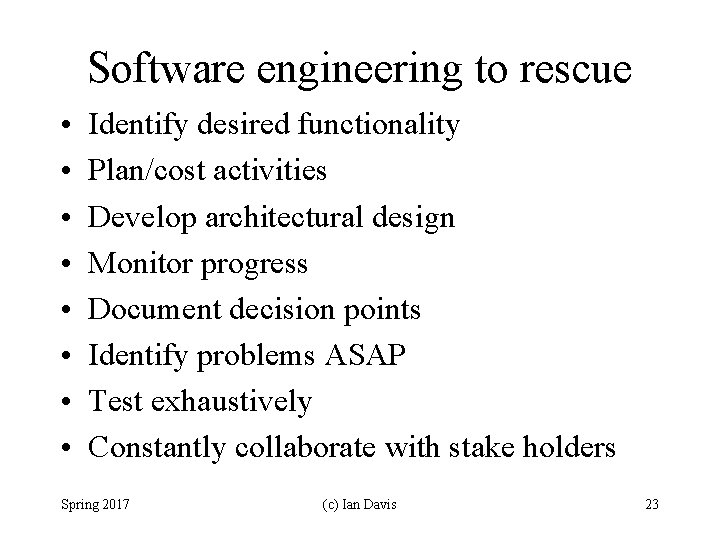 Software engineering to rescue • • Identify desired functionality Plan/cost activities Develop architectural design