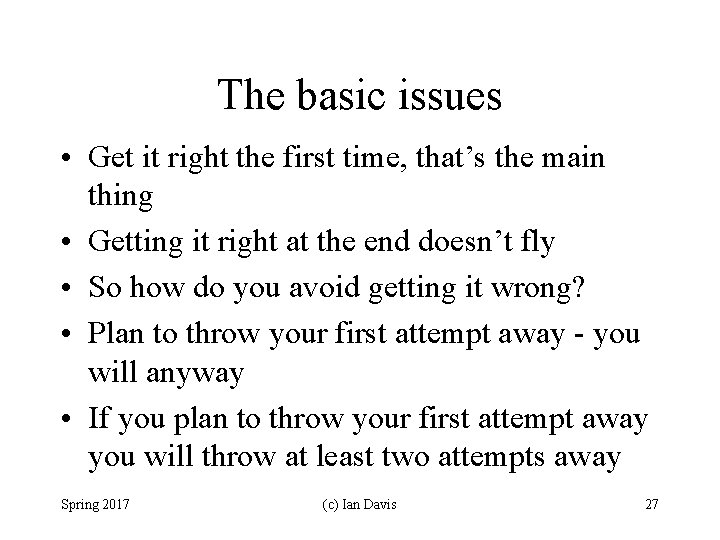 The basic issues • Get it right the first time, that’s the main thing
