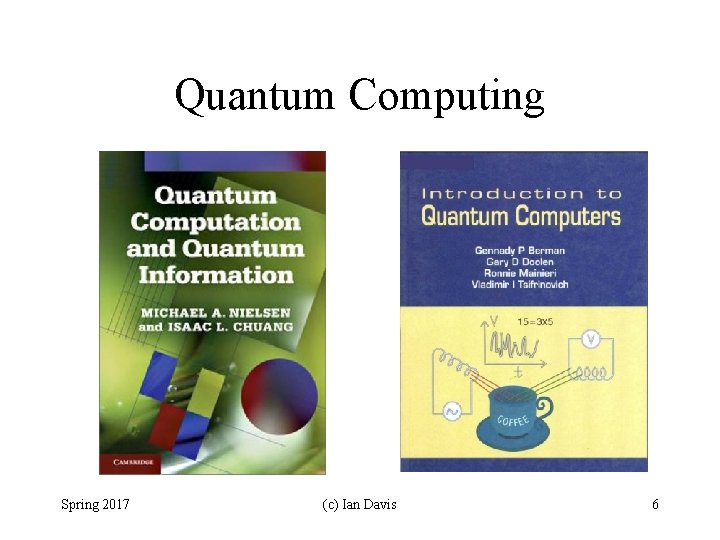 Quantum Computing Spring 2017 (c) Ian Davis 6 