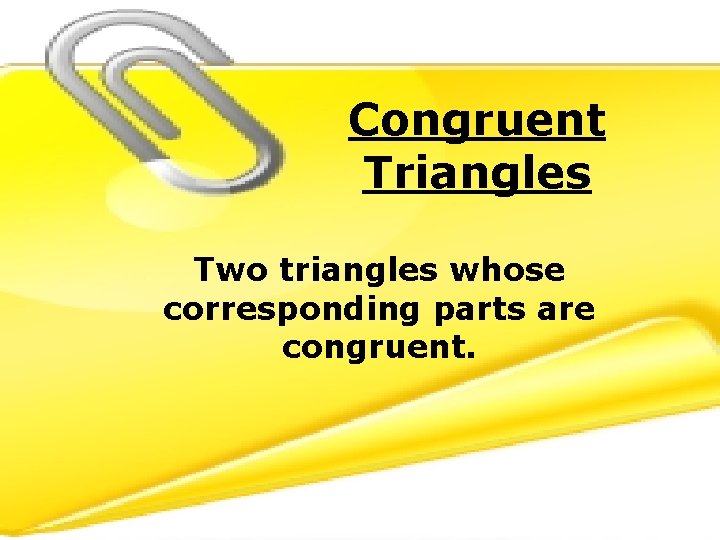 Congruent Triangles Two triangles whose corresponding parts are congruent. 