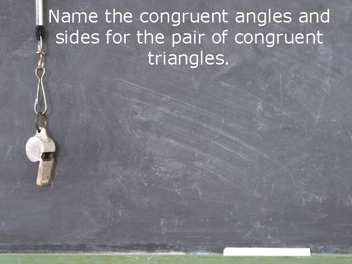 Name the congruent angles and sides for the pair of congruent triangles. 