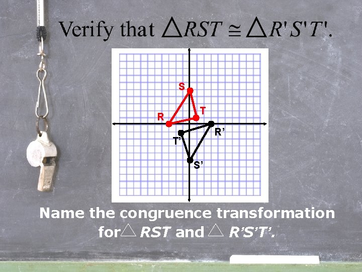 S T R R’ T’ S’ Name the congruence transformation for RST and R’S’T’.