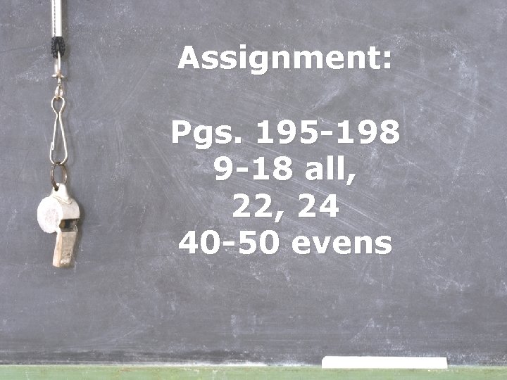 Assignment: Pgs. 195 -198 9 -18 all, 22, 24 40 -50 evens 