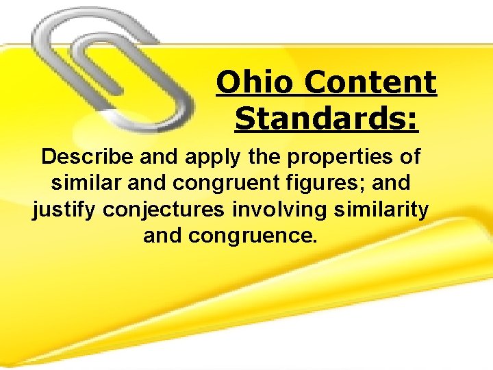 Ohio Content Standards: Describe and apply the properties of similar and congruent figures; and