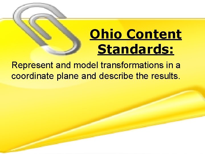 Ohio Content Standards: Represent and model transformations in a coordinate plane and describe the