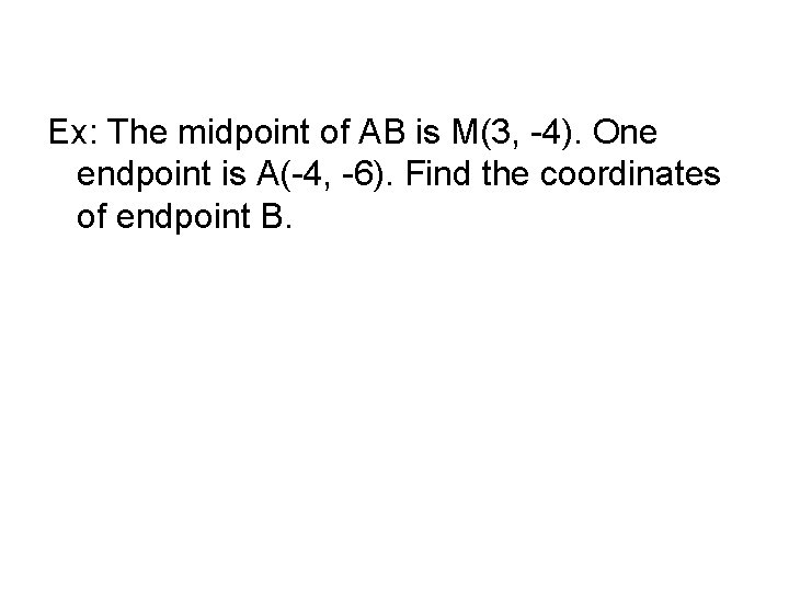 Ex: The midpoint of AB is M(3, -4). One endpoint is A(-4, -6). Find