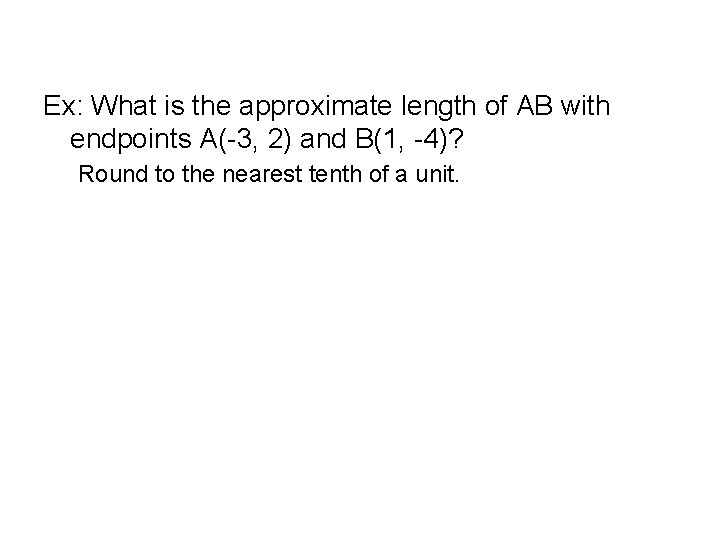 Ex: What is the approximate length of AB with endpoints A(-3, 2) and B(1,