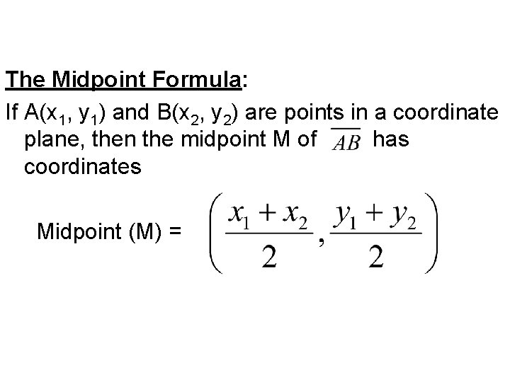 The Midpoint Formula: If A(x 1, y 1) and B(x 2, y 2) are