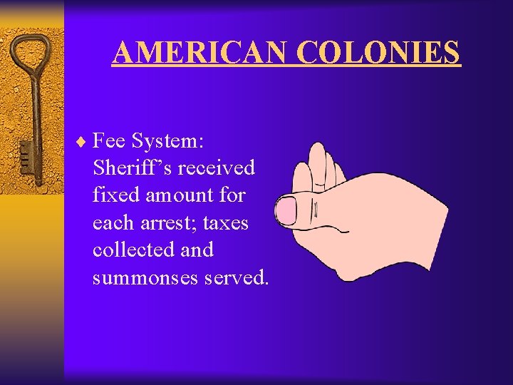 AMERICAN COLONIES ¨ Fee System: Sheriff’s received fixed amount for each arrest; taxes collected